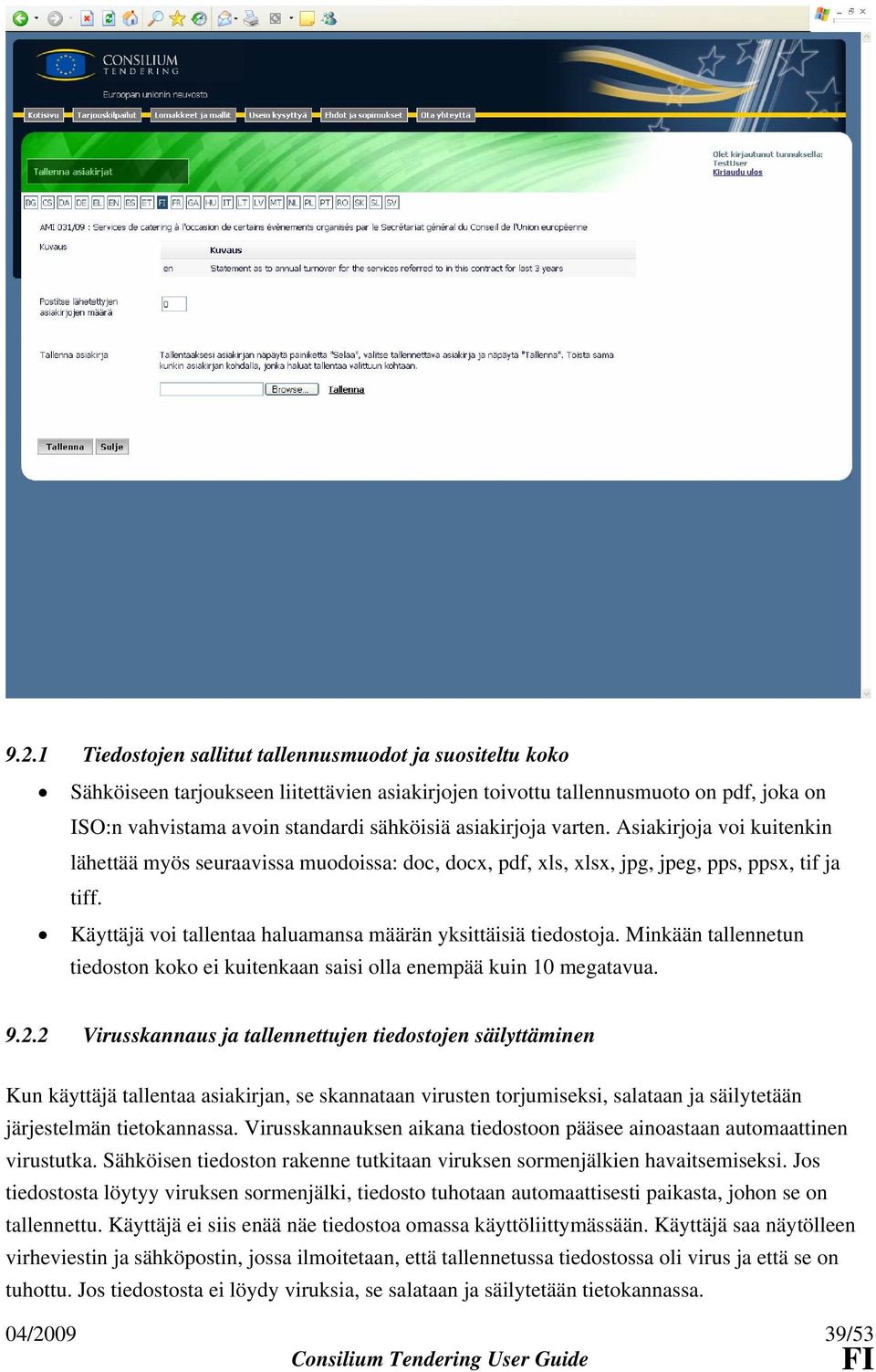 Käyttäjä voi tallentaa haluamansa määrän yksittäisiä tiedostoja. Minkään tallennetun tiedoston koko ei kuitenkaan saisi olla enempää kuin 10 megatavua. 9.2.