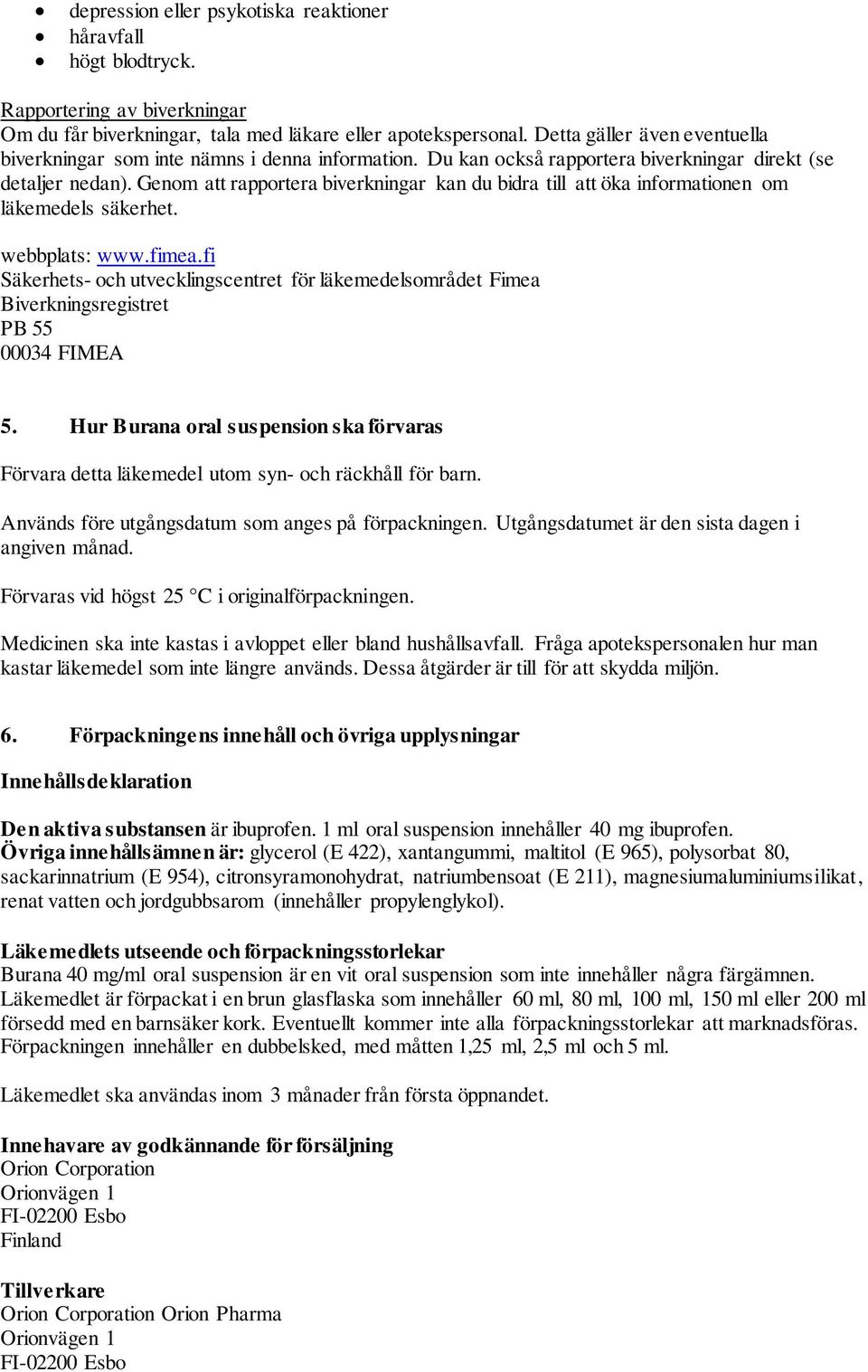 Genom att rapportera biverkningar kan du bidra till att öka informationen om läkemedels säkerhet. webbplats: www.fimea.