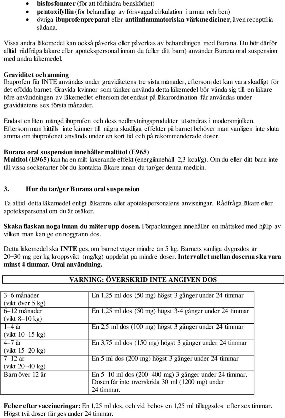 Du bör därför alltid rådfråga läkare eller apotekspersonal innan du (eller ditt barn) använder Burana oral suspension med andra läkemedel.