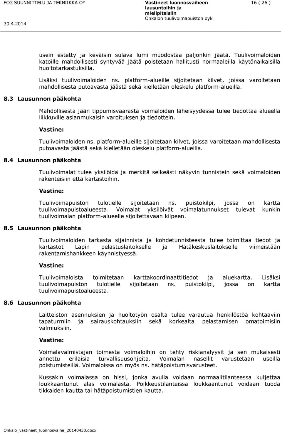 platform-alueille sijoitetaan kilvet, joissa varoitetaan mahdollisesta putoavasta jäästä sekä kielletään oleskelu platform-alueilla. 8.