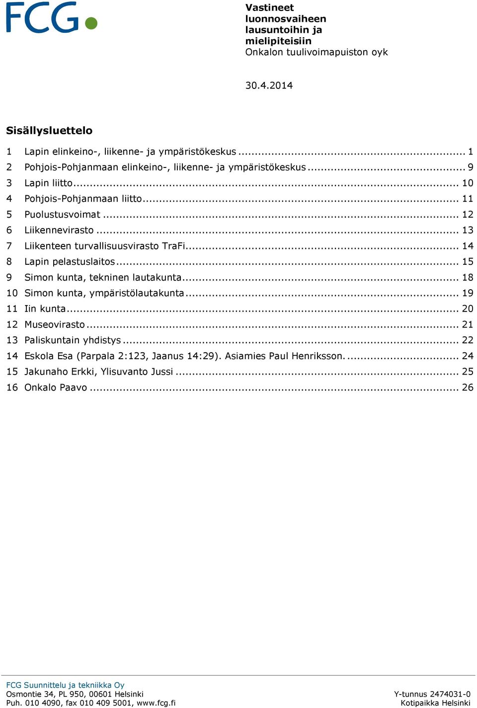 .. 18 10 Simon kunta, ympäristölautakunta... 19 11 Iin kunta... 20 12 Museovirasto... 21 13 Paliskuntain yhdistys... 22 14 Eskola Esa (Parpala 2:123, Jaanus 14:29). Asiamies Paul Henriksson.