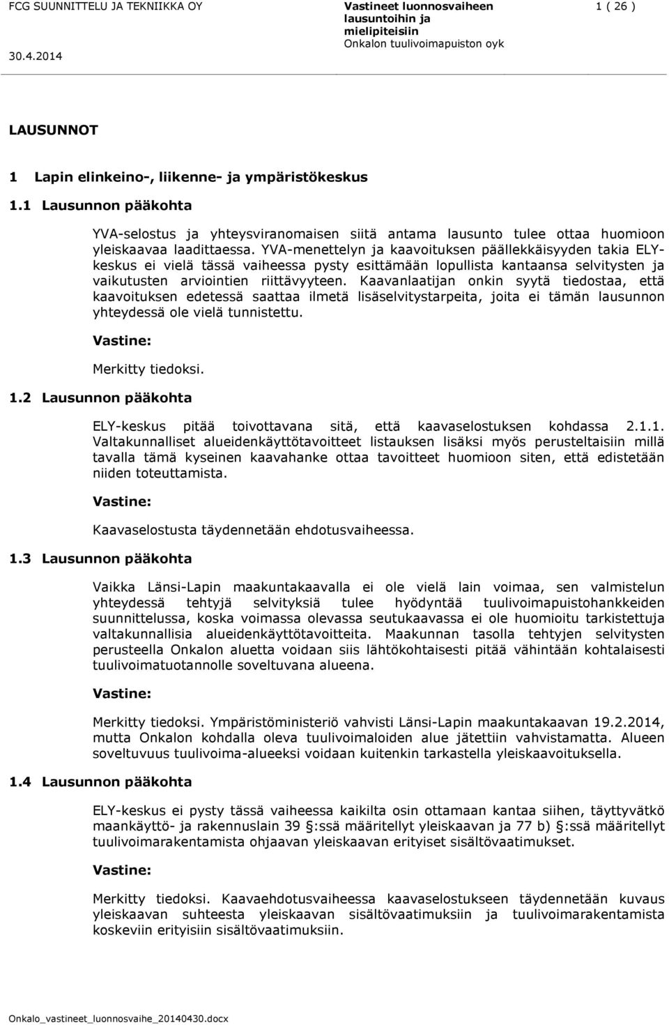 Kaavanlaatijan onkin syytä tiedostaa, että kaavoituksen edetessä saattaa ilmetä lisäselvitystarpeita, joita ei tämän lausunnon yhteydessä ole vielä tunnistettu. Merkitty tiedoksi. 1.