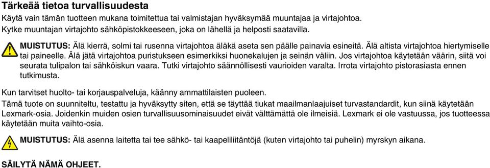 Älä altista virtajohtoa hiertymiselle tai paineelle. Älä jätä virtajohtoa puristukseen esimerkiksi huonekalujen ja seinän väliin.