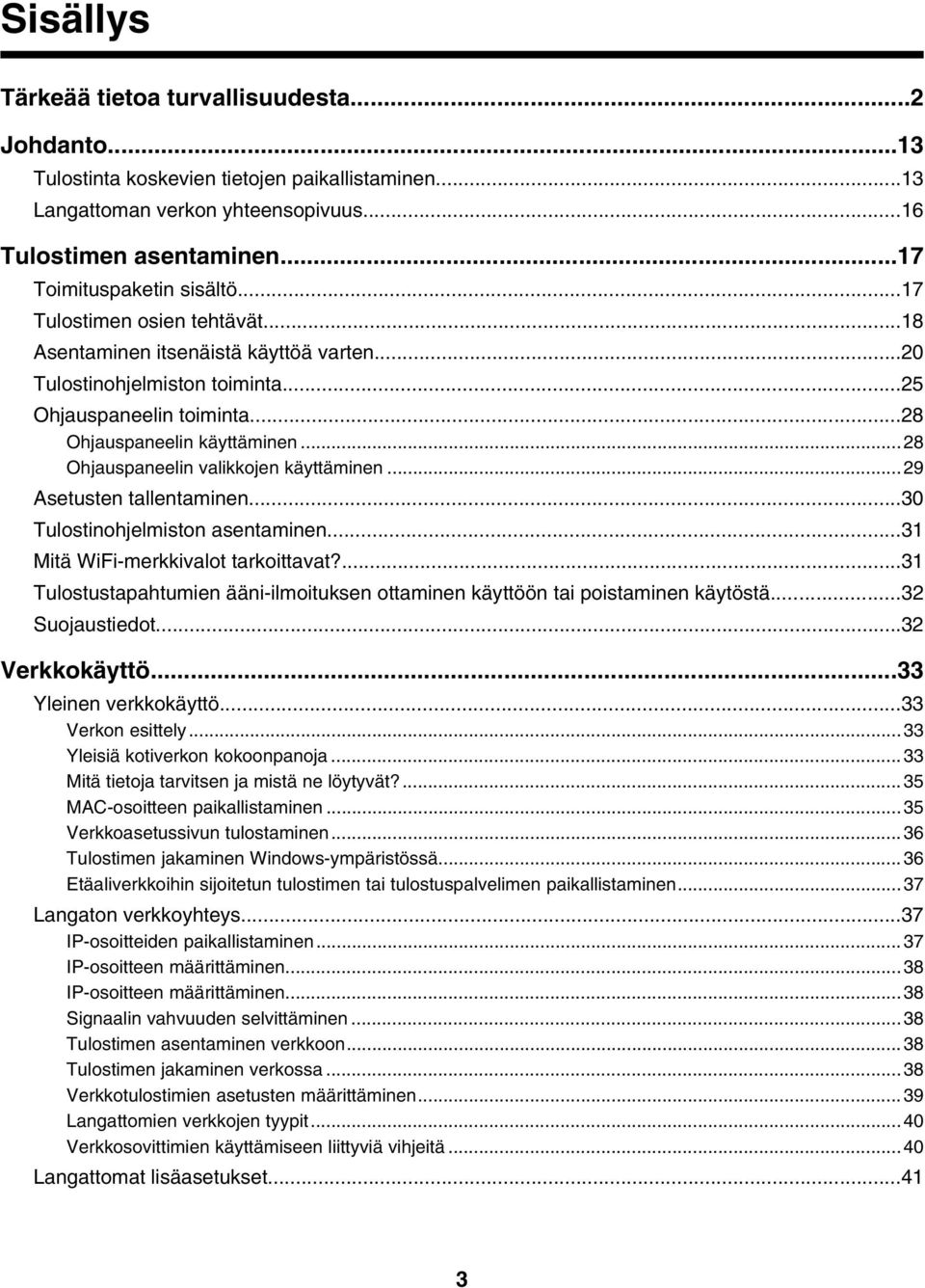 ..28 Ohjauspaneelin valikkojen käyttäminen...29 Asetusten tallentaminen...30 Tulostinohjelmiston asentaminen...31 Mitä WiFi-merkkivalot tarkoittavat?