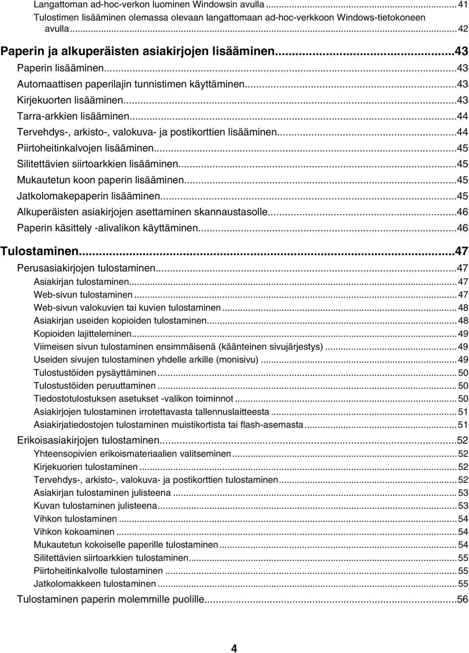 ..44 Tervehdys-, arkisto-, valokuva- ja postikorttien lisääminen...44 Piirtoheitinkalvojen lisääminen...45 Silitettävien siirtoarkkien lisääminen...45 Mukautetun koon paperin lisääminen.