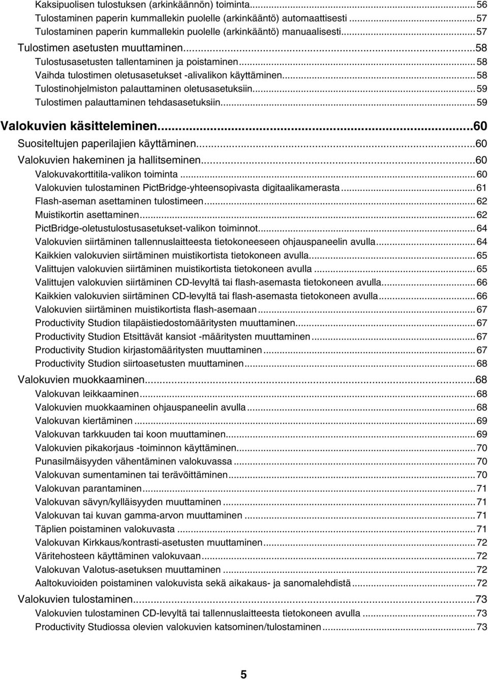 ..58 Tulostinohjelmiston palauttaminen oletusasetuksiin...59 Tulostimen palauttaminen tehdasasetuksiin...59 Valokuvien käsitteleminen...60 Suositeltujen paperilajien käyttäminen.