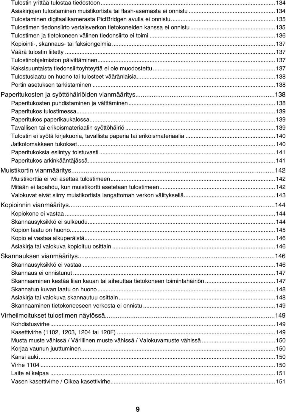 ..137 Väärä tulostin liitetty...137 Tulostinohjelmiston päivittäminen...137 Kaksisuuntaista tiedonsiirtoyhteyttä ei ole muodostettu...137 Tulostuslaatu on huono tai tulosteet vääränlaisia.