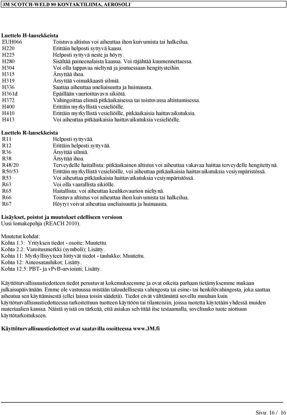 H336 Saattaa aiheuttaa uneliaisuutta ja huimausta. H361d Epäillään vaurioittavavn sikiötä. H372 Vahingoittaa elimiä pitkäaikaisessa tai toistuvassa altistumisessa.