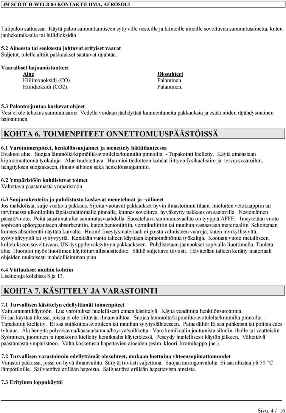 Olosuhteet Palaminen. Palaminen. 5.3 Palontorjuntaa koskevat ohjeet Vesi ei ole tehokas sammutusaine. Vedellä voidaan jäähdyttää kuumentuneita pakkauksia ja estää niiden räjähdysmäinen hajoaminen.