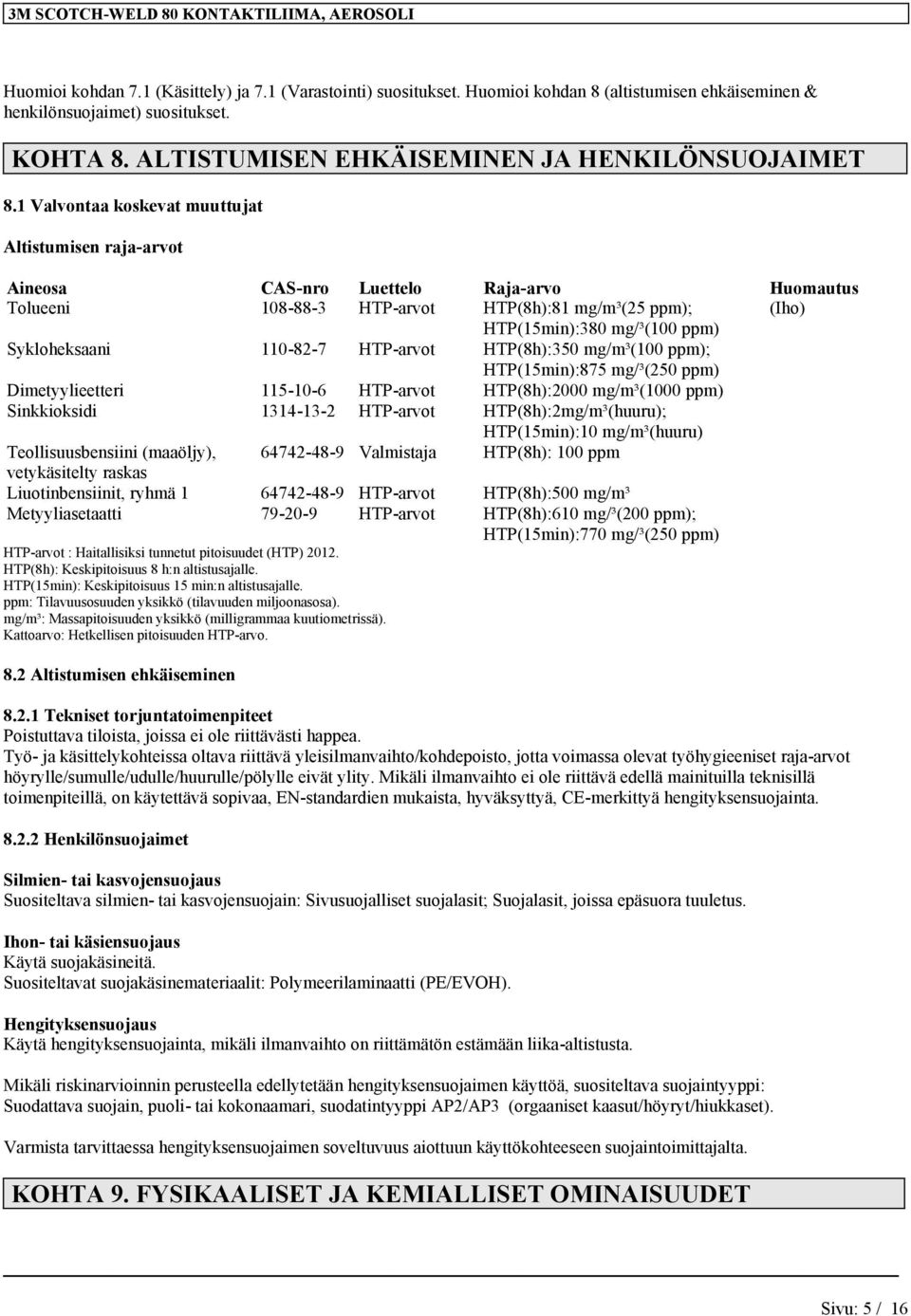 1 Valvontaa koskevat muuttujat Altistumisen raja-arvot Aineosa CAS-nro Luettelo Raja-arvo Huomautus Tolueeni 108-88-3 HTP-arvot HTP(8h):81 mg/m³(25 ppm); (Iho) HTP(15min):380 mg/³(100 ppm)