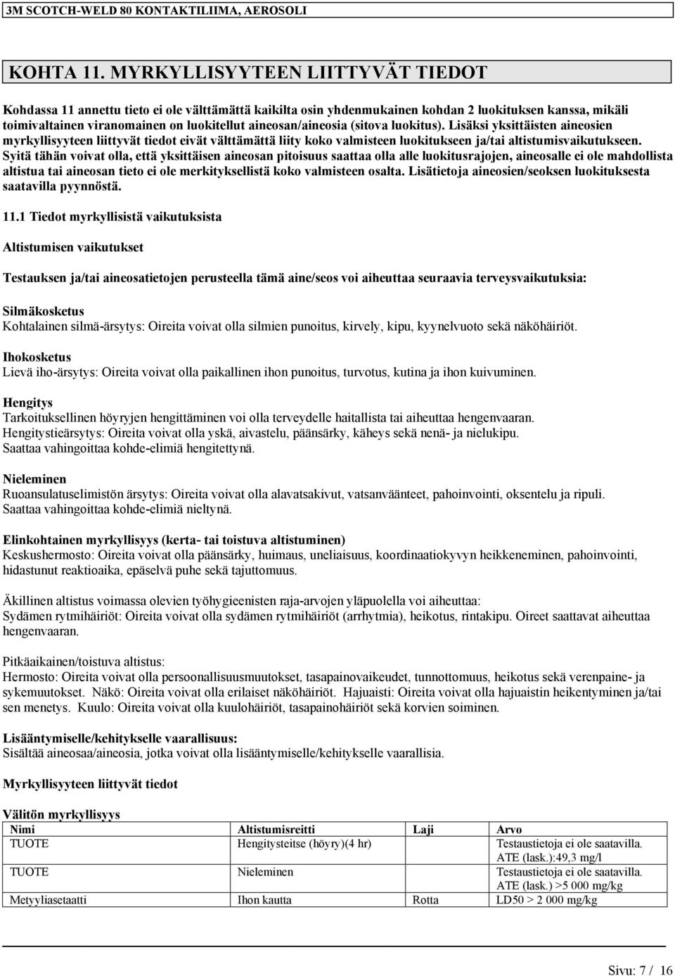 aineosan/aineosia (sitova luokitus). Lisäksi yksittäisten aineosien myrkyllisyyteen liittyvät tiedot eivät välttämättä liity koko valmisteen luokitukseen ja/tai altistumisvaikutukseen.