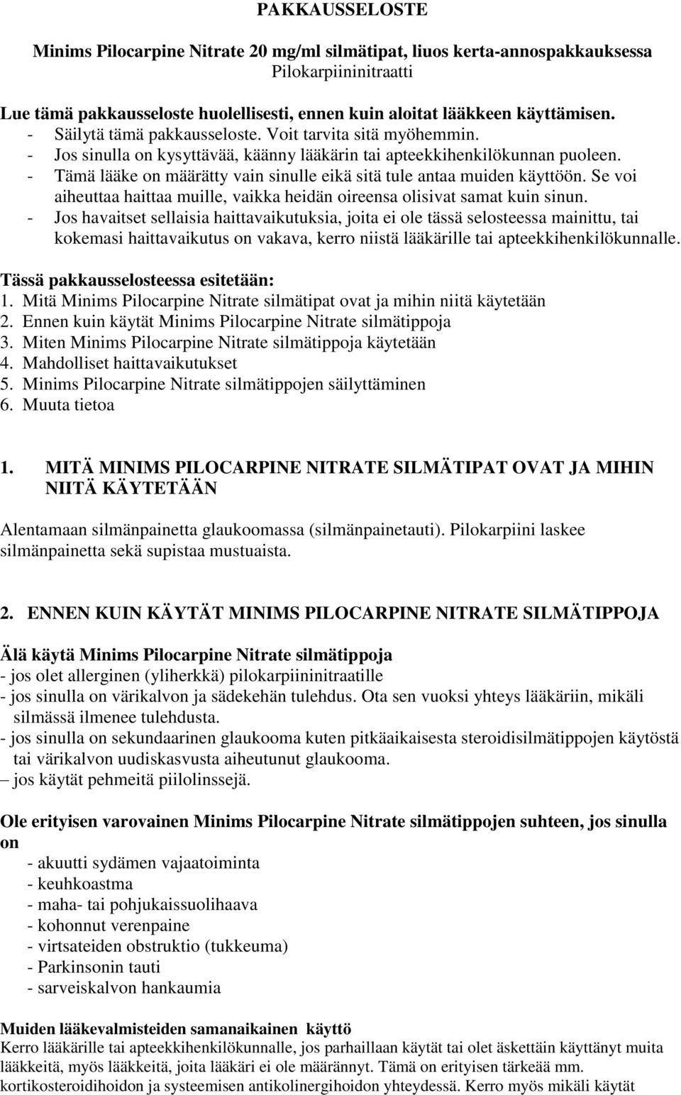 - Tämä lääke on määrätty vain sinulle eikä sitä tule antaa muiden käyttöön. Se voi aiheuttaa haittaa muille, vaikka heidän oireensa olisivat samat kuin sinun.