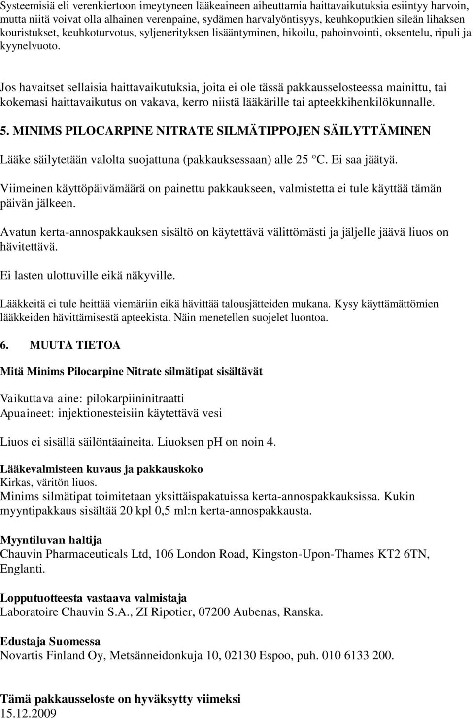 Jos havaitset sellaisia haittavaikutuksia, joita ei ole tässä pakkausselosteessa mainittu, tai kokemasi haittavaikutus on vakava, kerro niistä lääkärille tai apteekkihenkilökunnalle. 5.