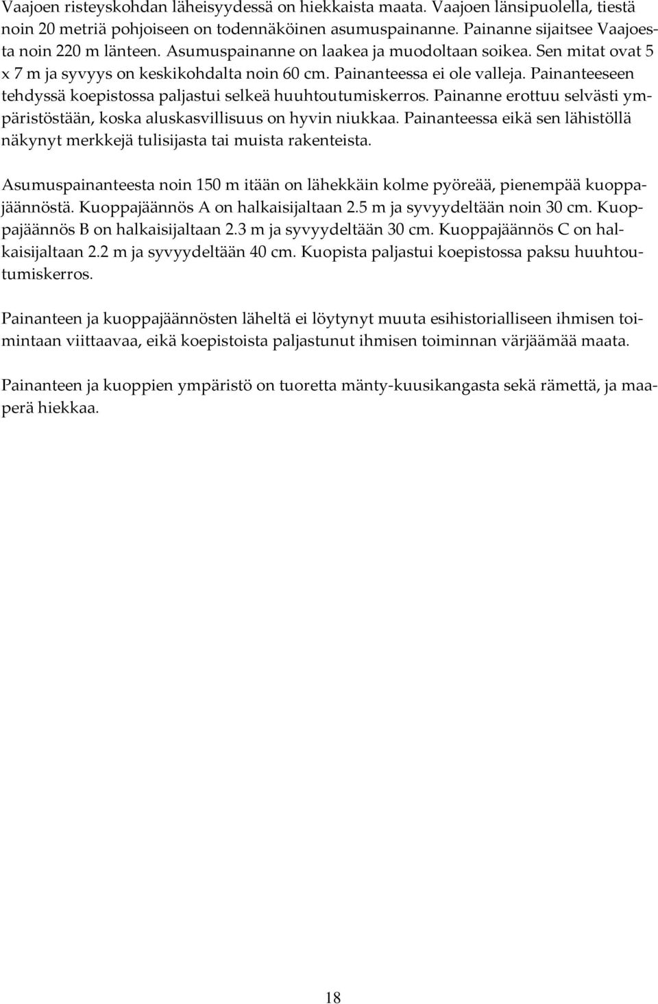 Painanteeseen tehdyssä koepistossa paljastui selkeä huuhtoutumiskerros. Painanne erottuu selvästi ympäristöstään, koska aluskasvillisuus on hyvin niukkaa.