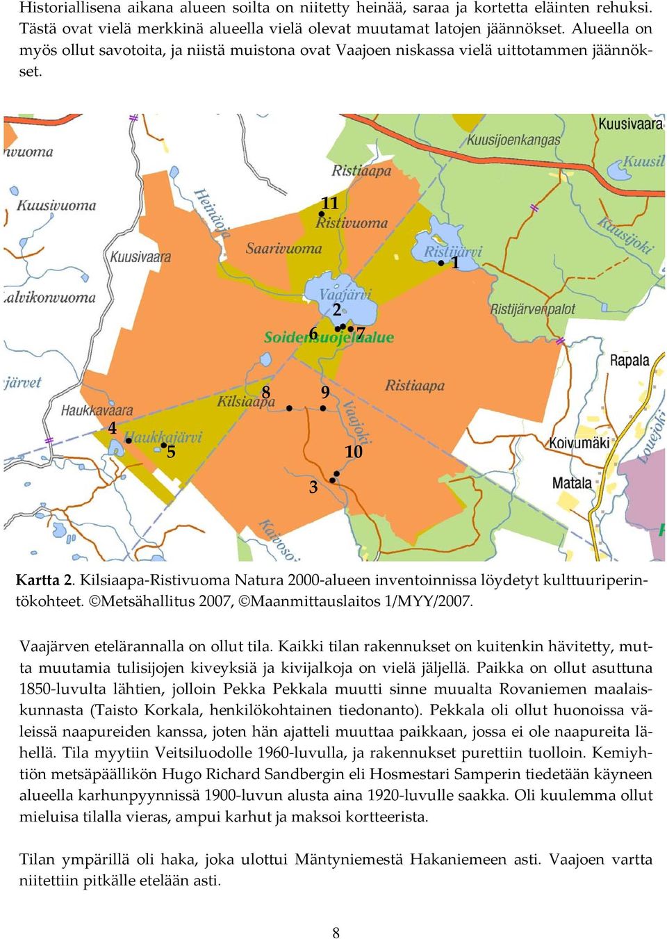 Kilsiaapa Ristivuoma Natura 2000 alueen inventoinnissa löydetyt kulttuuriperintökohteet. Metsähallitus 2007, Maanmittauslaitos 1/MYY/2007. Vaajärven etelärannalla on ollut tila.