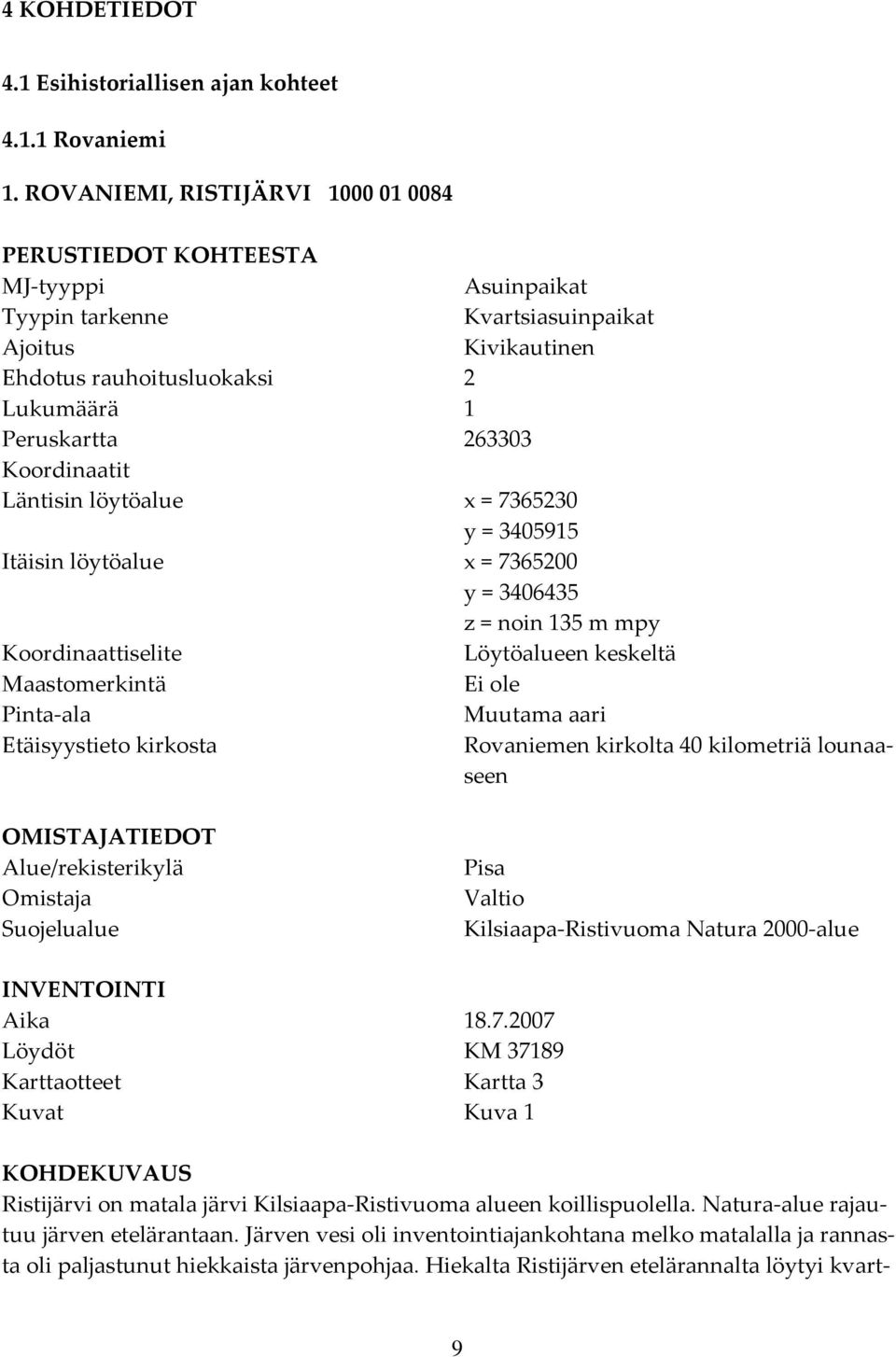 Koordinaatit Läntisin löytöalue x = 7365230 y = 3405915 Itäisin löytöalue x = 7365200 y = 3406435 z = noin 135 m mpy Koordinaattiselite Löytöalueen keskeltä Maastomerkintä Ei ole Pinta ala Muutama