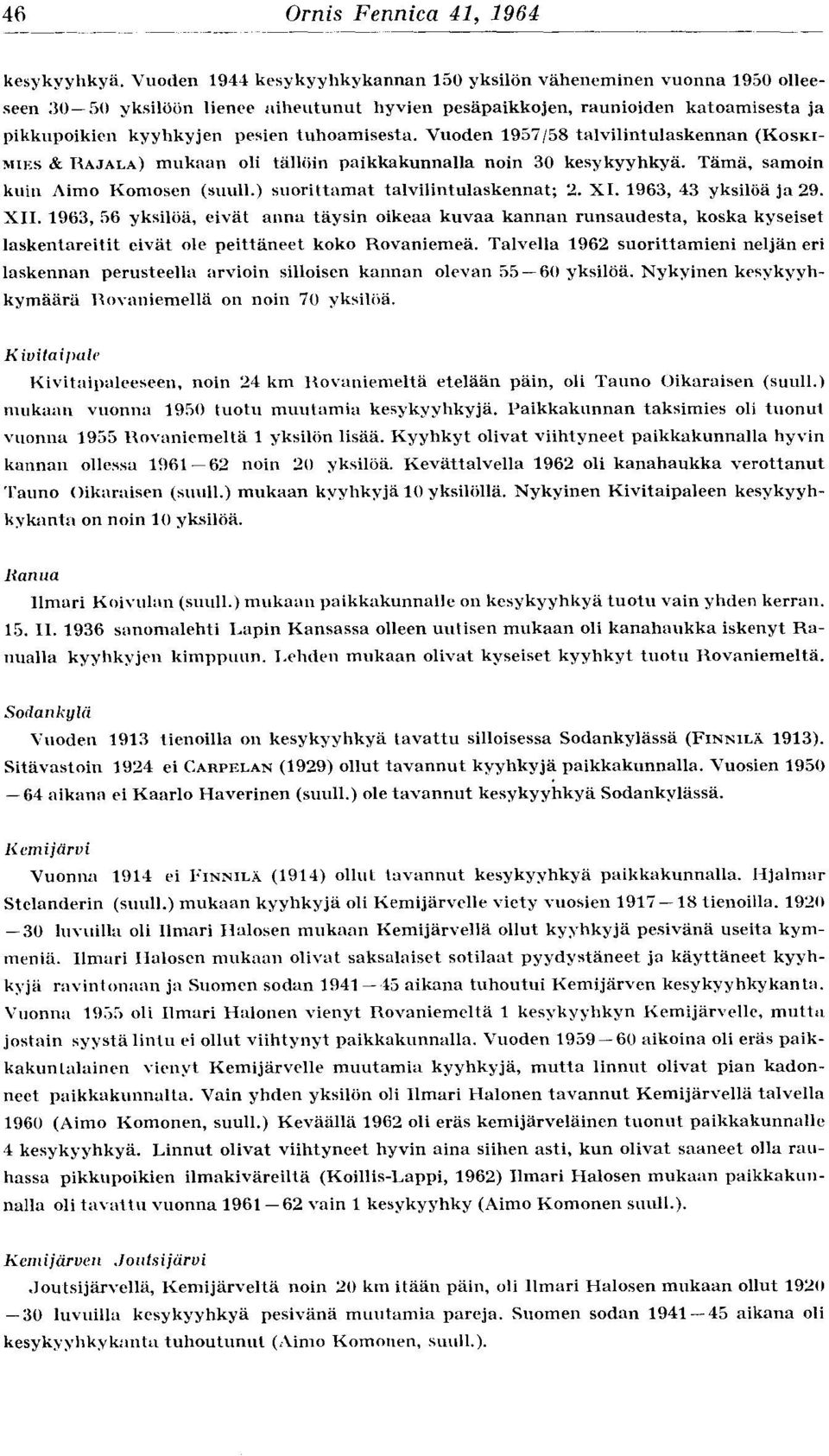 Vuoden 1957158 talvilintulaskennan (KOSKI- MIES & RAJALA) mukaan oli tällöin paikkakunnalla noin 30 kesykyyhkyä. Tämä, samoin kuin Aimo Komosen (suull.) suorittamat talvilintulaskennat ; 2. XI.