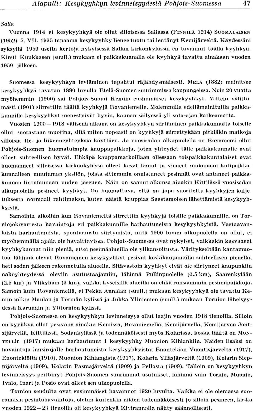 ) mukaan ei paikkakunnalla ole kyyhkyä tavattu ainakaan vuoden 1959 jälkeen. Suomessa kesykyyhkyn leviäminen tapahtui räjähdysmäisesti.