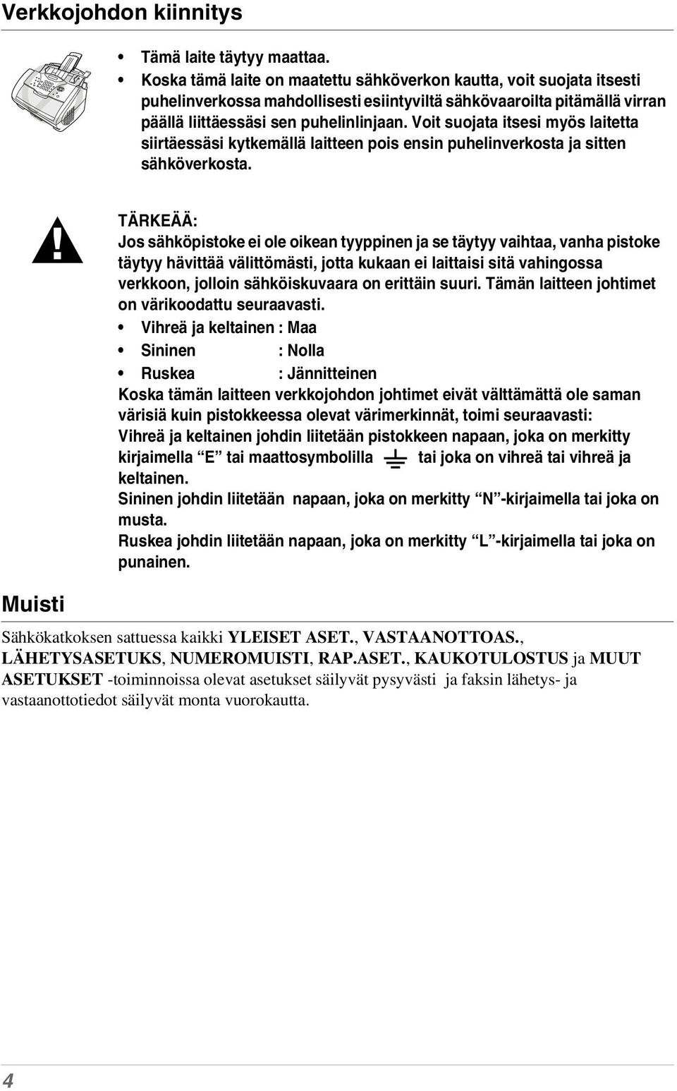 Voit suojata itsesi myös laitetta siirtäessäsi kytkemällä laitteen pois ensin puhelinverkosta ja sitten sähköverkosta.