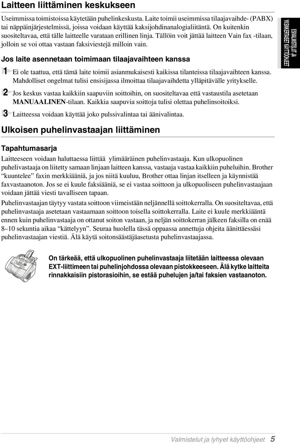 Tällöin voit jättää laitteen Vain fax -tilaan, jolloin se voi ottaa vastaan faksiviestejä milloin vain.