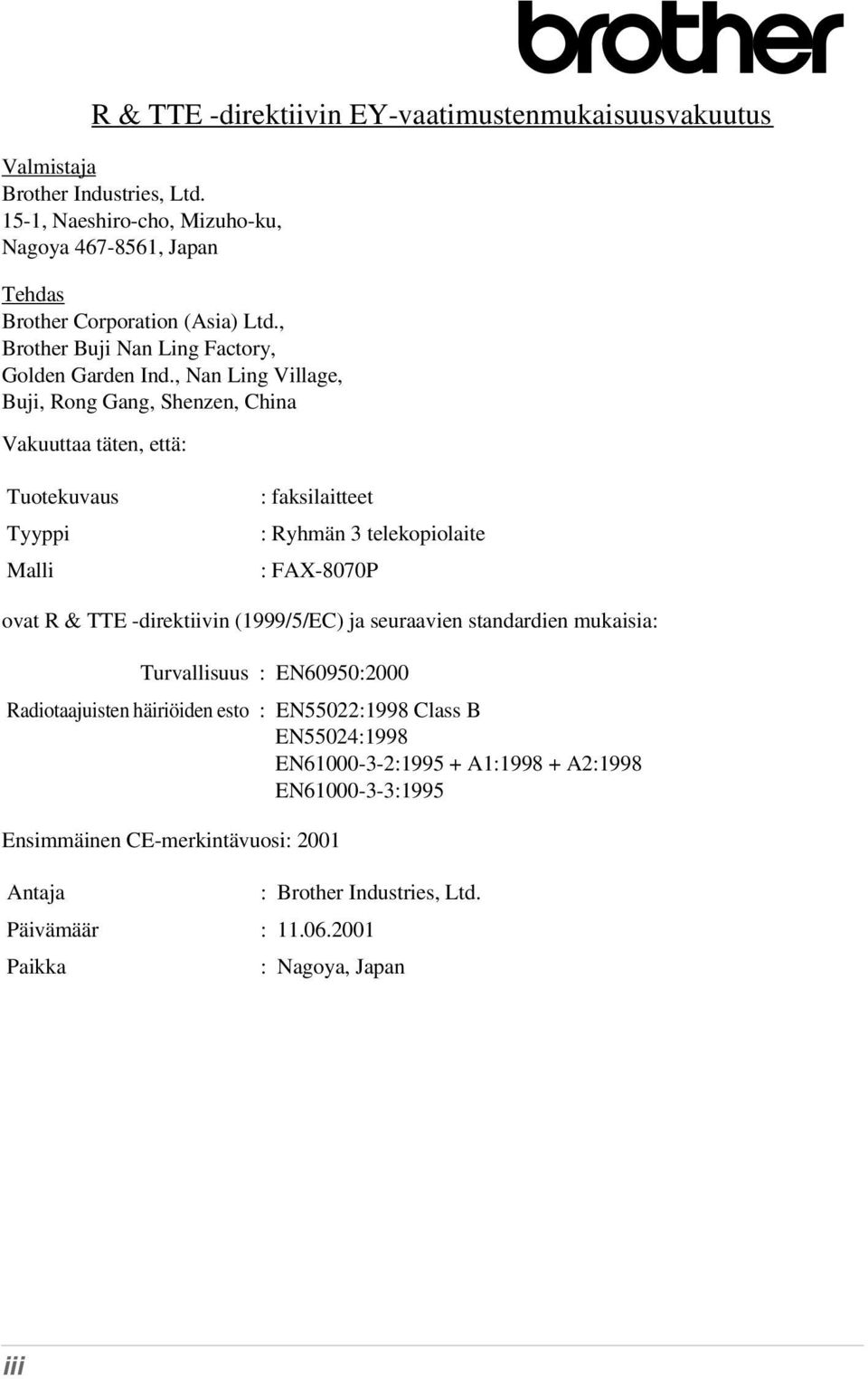 , Nan Ling Village, Buji, Rong Gang, Shenzen, China Vakuuttaa täten, että: Tuotekuvaus Tyyppi Malli : faksilaitteet : Ryhmän 3 telekopiolaite : FAX-8070P ovat R & TTE -direktiivin