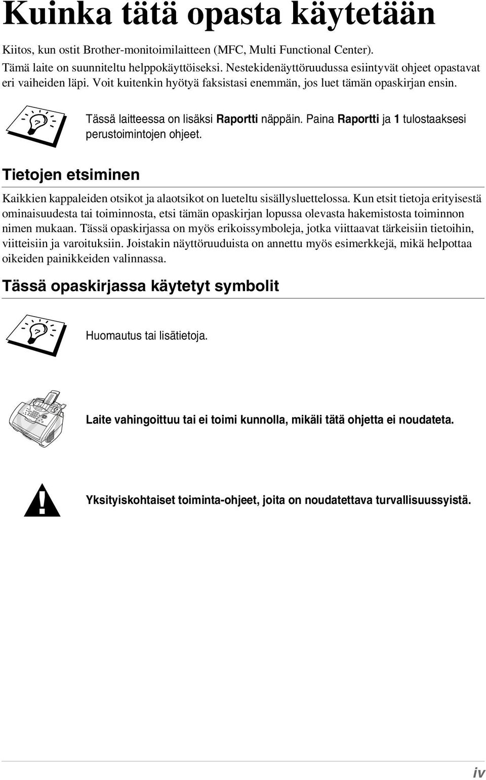 Paina Raportti ja 1 tulostaaksesi perustoimintojen ohjeet. Tietojen etsiminen Kaikkien kappaleiden otsikot ja alaotsikot on lueteltu sisällysluettelossa.
