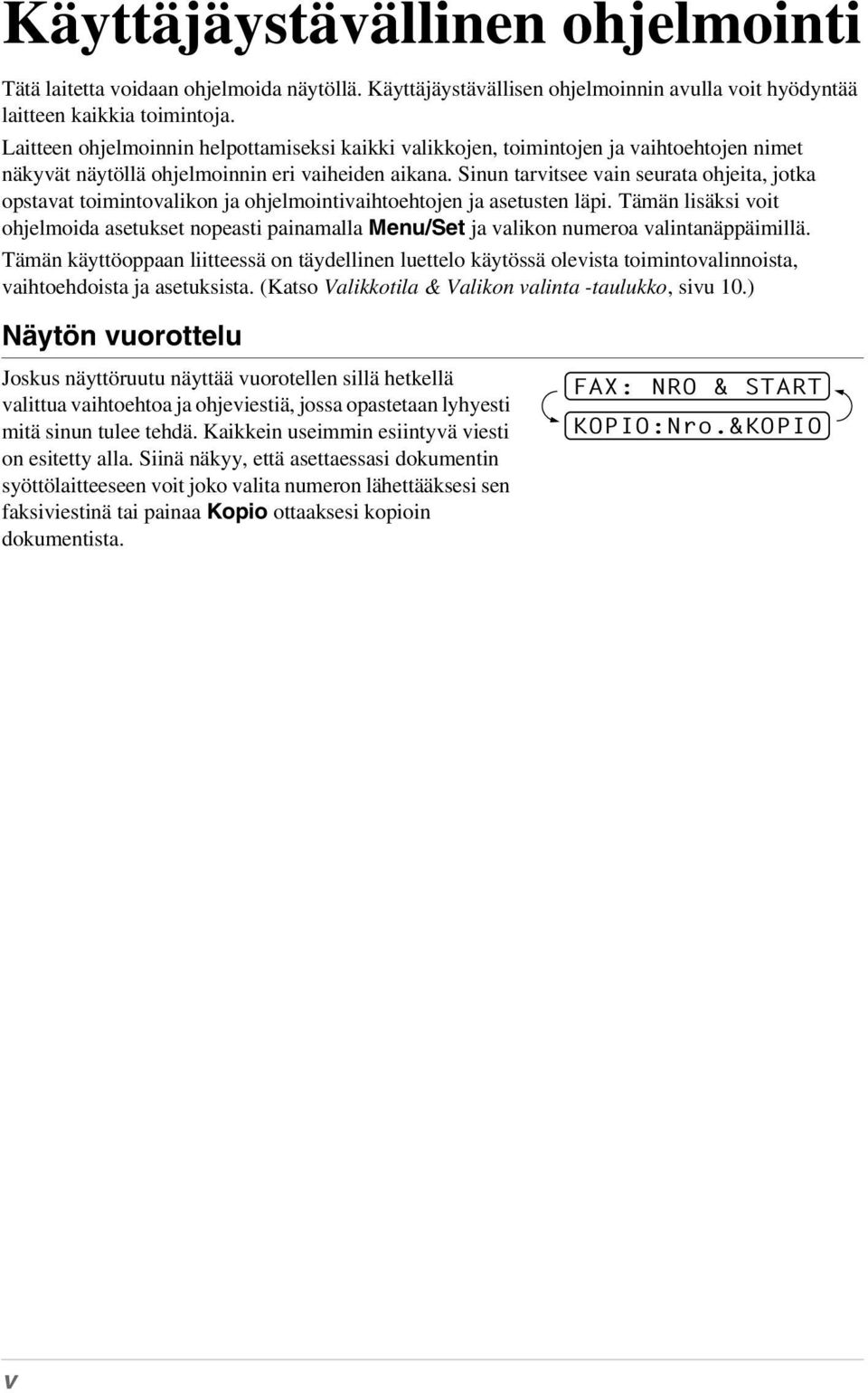 Sinun tarvitsee vain seurata ohjeita, jotka opstavat toimintovalikon ja ohjelmointivaihtoehtojen ja asetusten läpi.