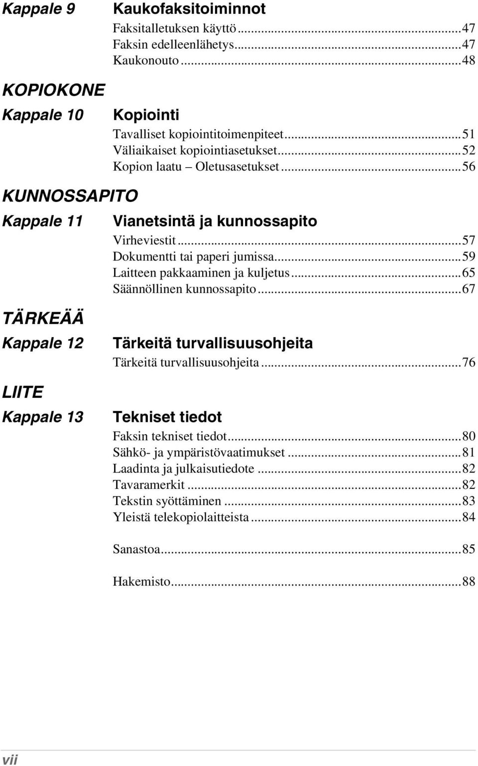 ..59 Laitteen pakkaaminen ja kuljetus...65 Säännöllinen kunnossapito...67 TÄRKEÄÄ Kappale 12 LIITE Kappale 13 Tärkeitä turvallisuusohjeita Tärkeitä turvallisuusohjeita.
