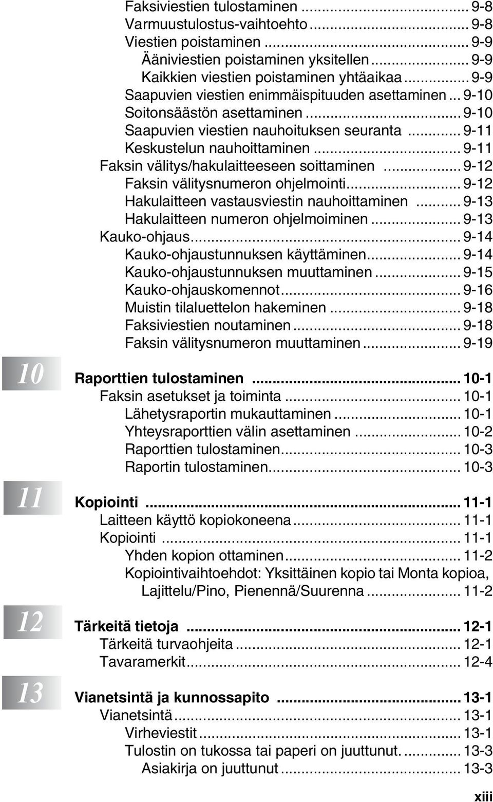 .. 9-11 Faksin välitys/hakulaitteeseen soittaminen... 9-12 Faksin välitysnumeron ohjelmointi... 9-12 Hakulaitteen vastausviestin nauhoittaminen... 9-13 Hakulaitteen numeron ohjelmoiminen.