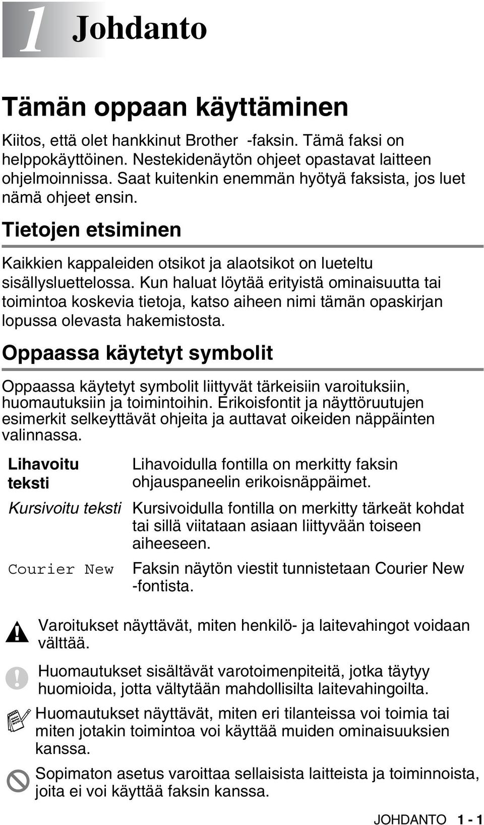 Kun haluat löytää erityistä ominaisuutta tai toimintoa koskevia tietoja, katso aiheen nimi tämän opaskirjan lopussa olevasta hakemistosta.