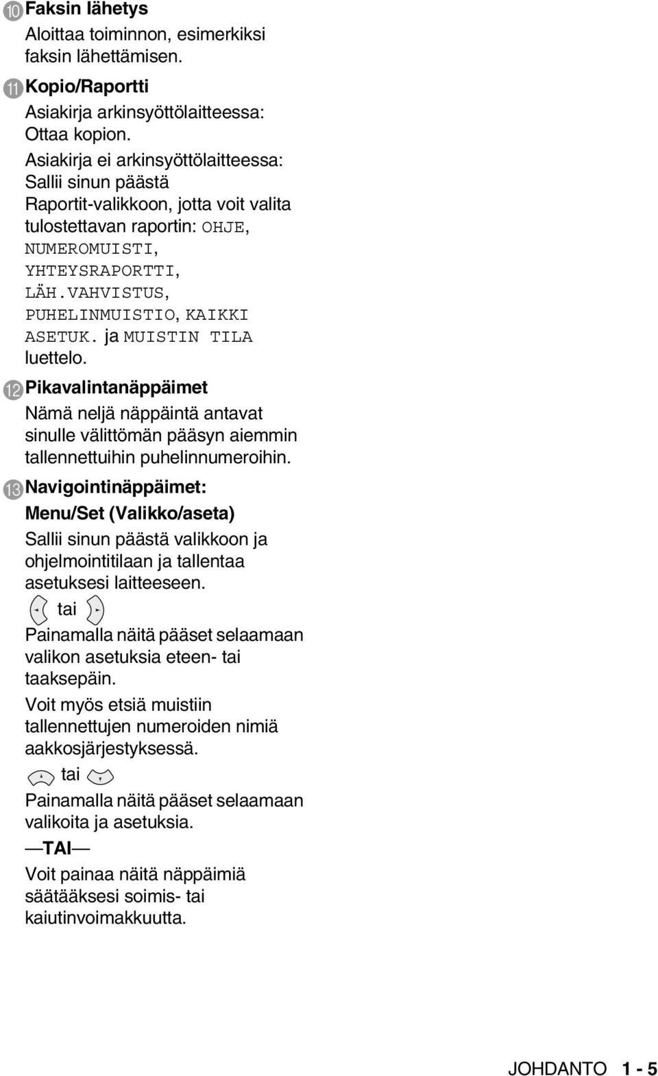 ja MUISTIN TILA luettelo. B Pikavalintanäppäimet Nämä neljä näppäintä antavat sinulle välittömän pääsyn aiemmin tallennettuihin puhelinnumeroihin.