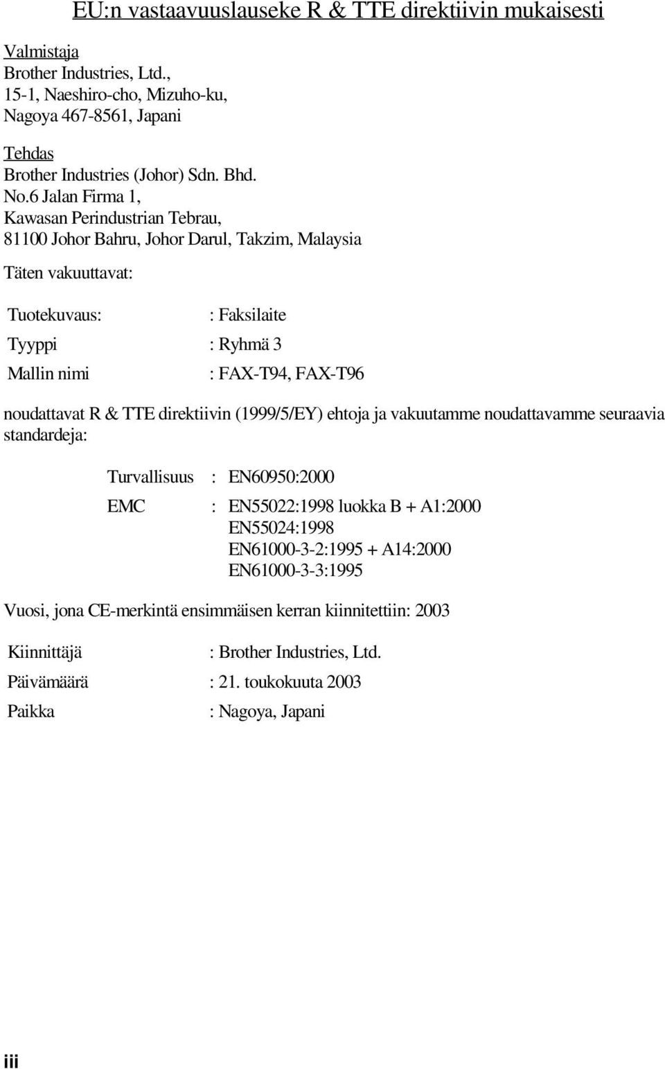 noudattavat R & TTE direktiivin (1999/5/EY) ehtoja ja vakuutamme noudattavamme seuraavia standardeja: Turvallisuus : EN60950:2000 EMC : EN55022:1998 luokka B + A1:2000 EN55024:1998