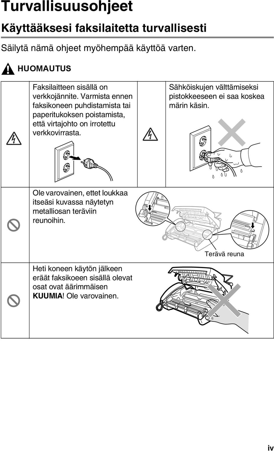 Varmista ennen faksikoneen puhdistamista tai paperitukoksen poistamista, että virtajohto on irrotettu verkkovirrasta.