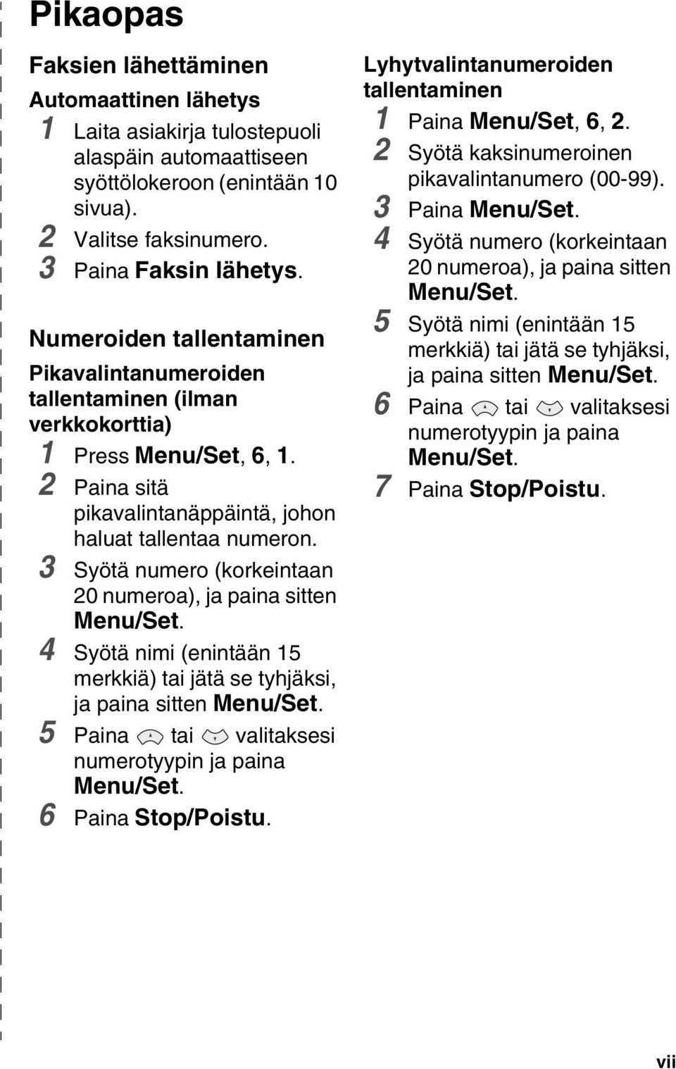 3 Syötä numero (korkeintaan 20 numeroa), ja paina sitten Menu/Set. 4 Syötä nimi (enintään 15 merkkiä) tai jätä se tyhjäksi, ja paina sitten Menu/Set.