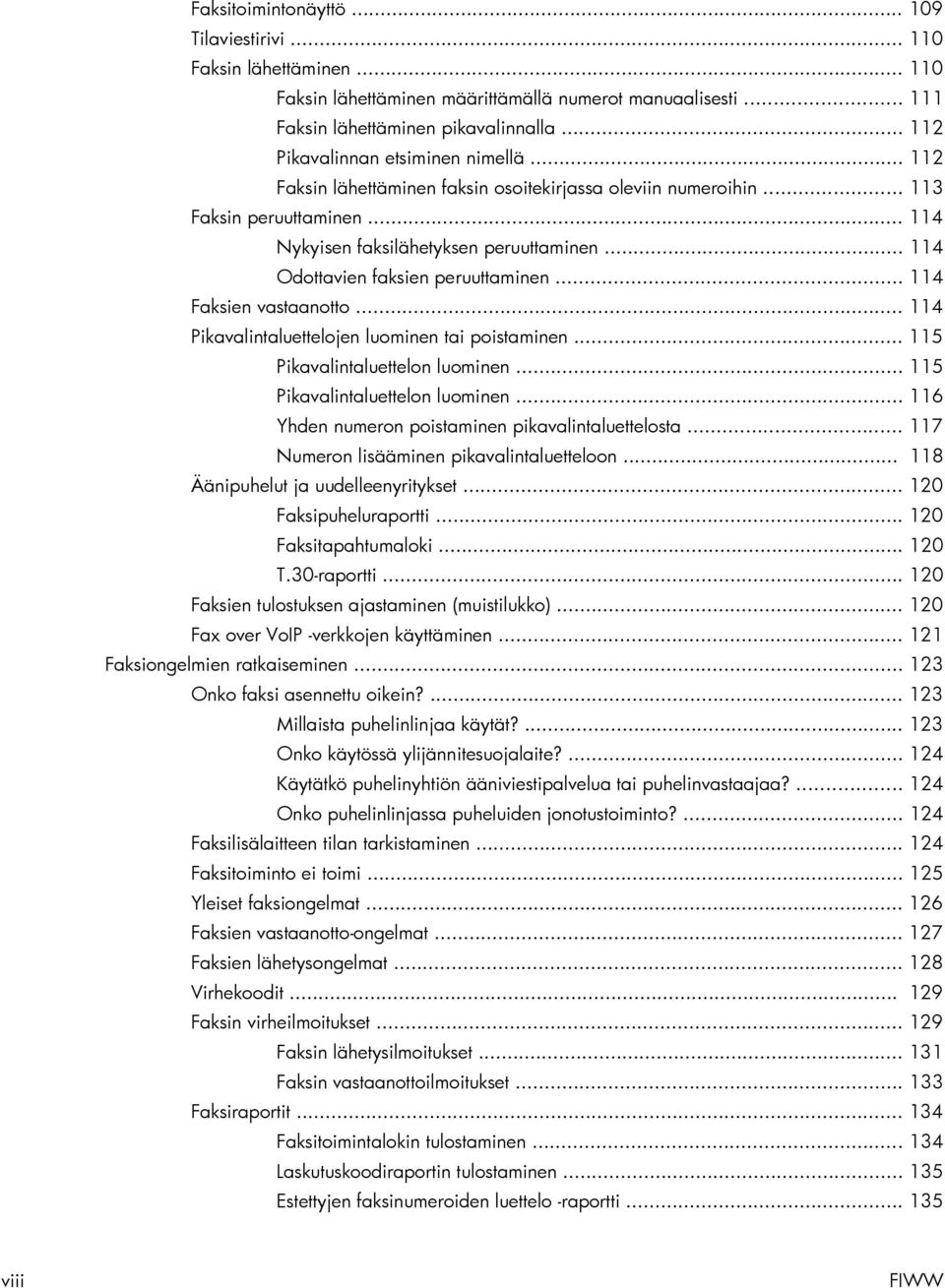 .. 114 Odottavien faksien peruuttaminen... 114 Faksien vastaanotto... 114 Pikavalintaluettelojen luominen tai poistaminen... 115 Pikavalintaluettelon luominen.