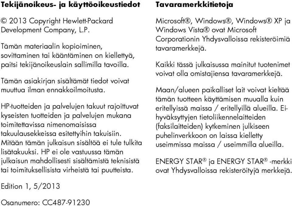 HP-tuotteiden ja palvelujen takuut rajoittuvat kyseisten tuotteiden ja palvelujen mukana toimitettavissa nimenomaisissa takuulausekkeissa esitettyihin takuisiin.