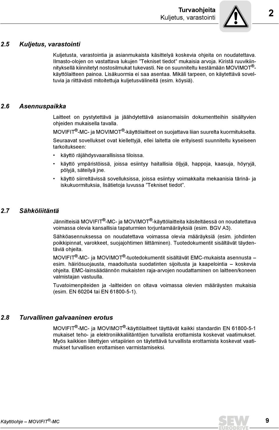 Lisäkuormia ei saa asentaa. Mikäli tarpeen, on käytettävä soveltuvia ja riittävästi mitoitettuja kuljetusvälineitä (esim. köysiä). 2.