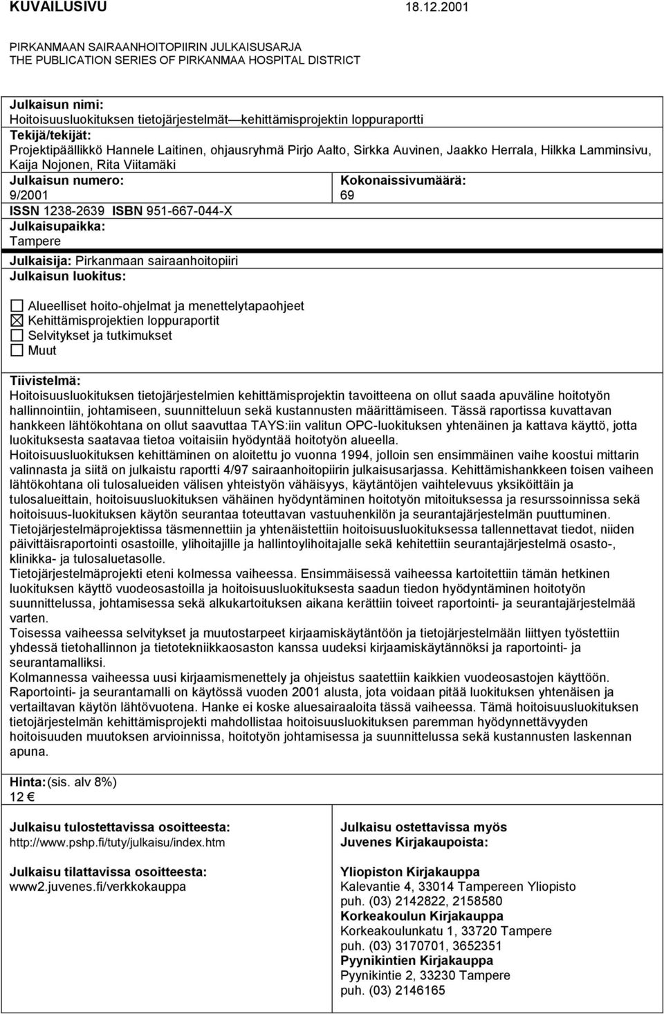 Tekijä/tekijät: Projektipäällikkö Hannele Laitinen, ohjausryhmä Pirjo Aalto, Sirkka Auvinen, Jaakko Herrala, Hilkka Lamminsivu, Kaija Nojonen, Rita Viitamäki Julkaisun numero: 9/2001 ISSN 1238-2639