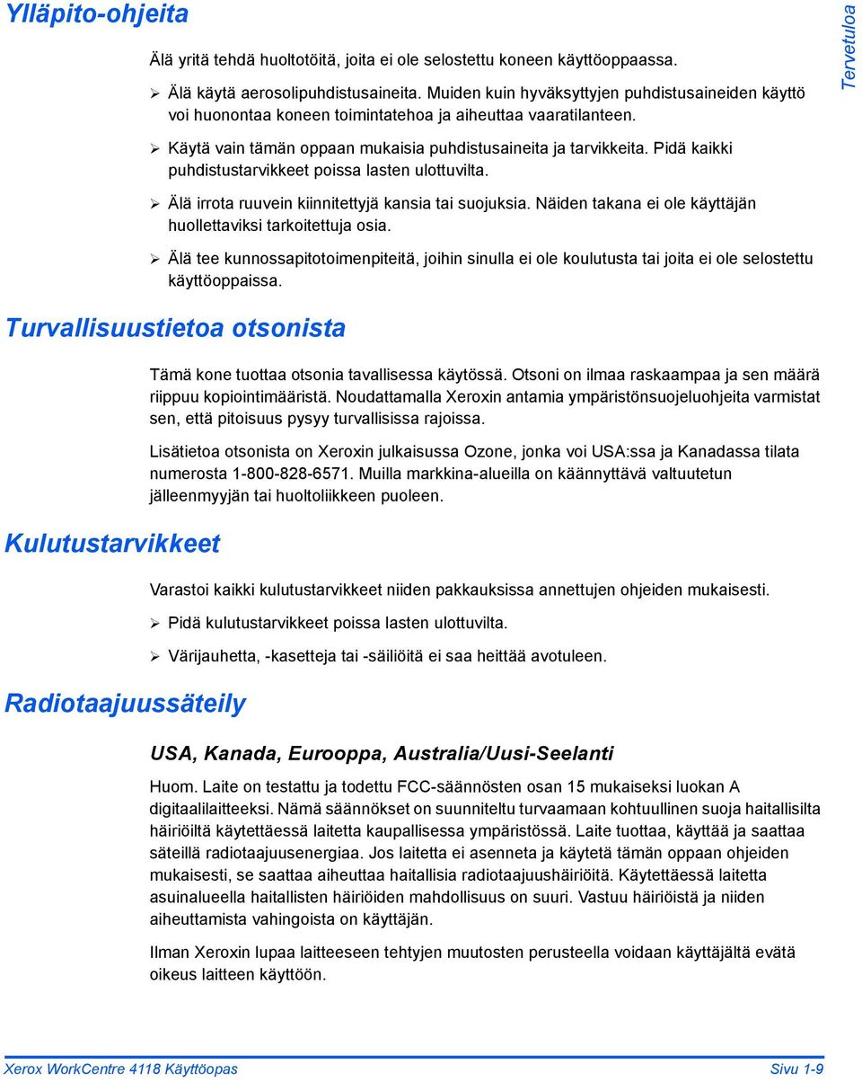 Pidä kaikki puhdistustarvikkeet poissa lasten ulottuvilta. Älä irrota ruuvein kiinnitettyjä kansia tai suojuksia. Näiden takana ei ole käyttäjän huollettaviksi tarkoitettuja osia.