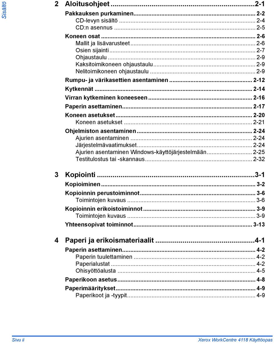 .. 2-17 Koneen asetukset... 2-20 Koneen asetukset... 2-21 Ohjelmiston asentaminen... 2-24 Ajurien asentaminen... 2-24 Järjestelmävaatimukset... 2-24 Ajurien asentaminen Windows-käyttöjärjestelmään.