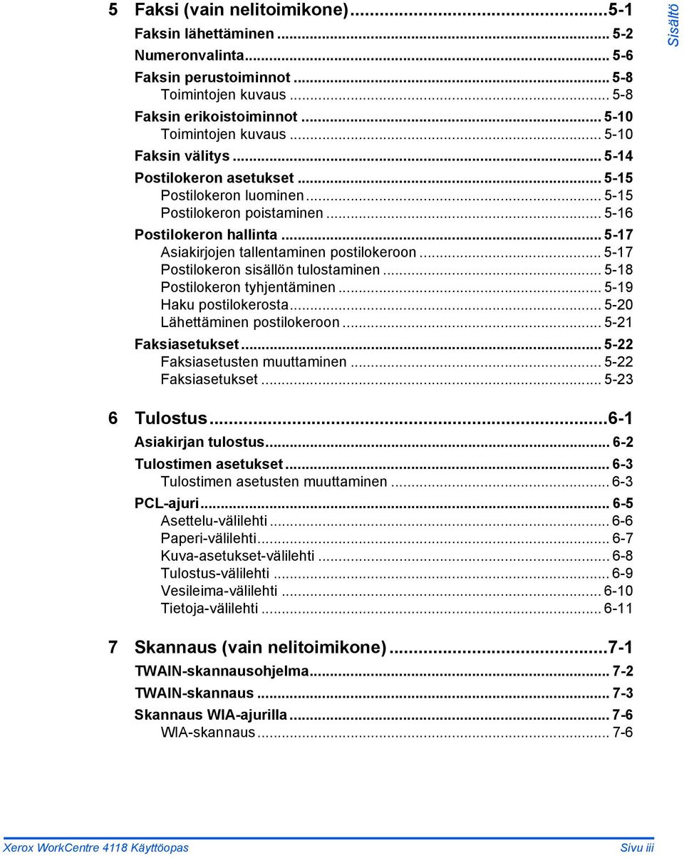 .. 5-17 Postilokeron sisällön tulostaminen... 5-18 Postilokeron tyhjentäminen... 5-19 Haku postilokerosta... 5-20 Lähettäminen postilokeroon... 5-21 Faksiasetukset... 5-22 Faksiasetusten muuttaminen.