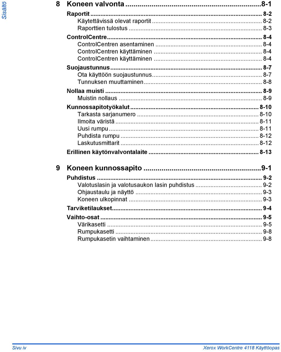 .. 8-10 Tarkasta sarjanumero... 8-10 Ilmoita väristä... 8-11 Uusi rumpu... 8-11 Puhdista rumpu... 8-12 Laskutusmittarit... 8-12 Erillinen käytönvalvontalaite... 8-13 9 Koneen kunnossapito.