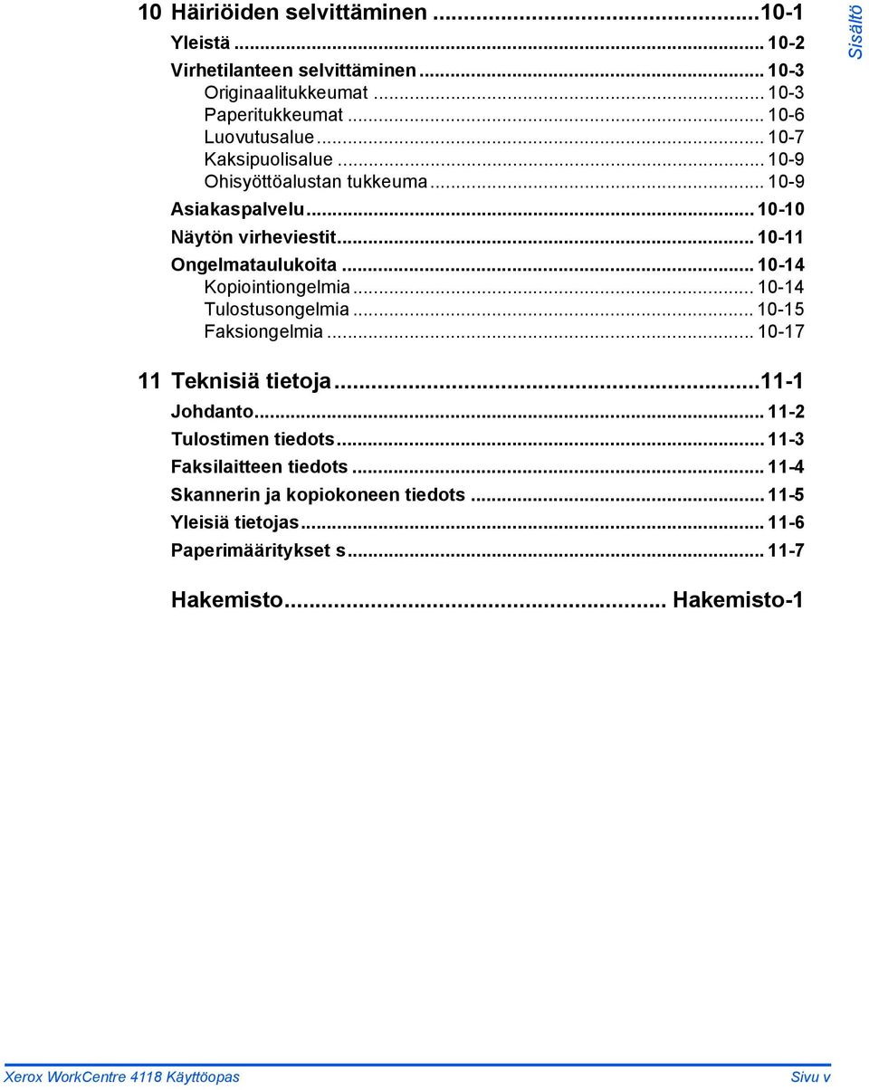 .. 10-14 Kopiointiongelmia... 10-14 Tulostusongelmia... 10-15 Faksiongelmia... 10-17 Sisältö 11 Teknisiä tietoja...11-1 Johdanto... 11-2 Tulostimen tiedots.