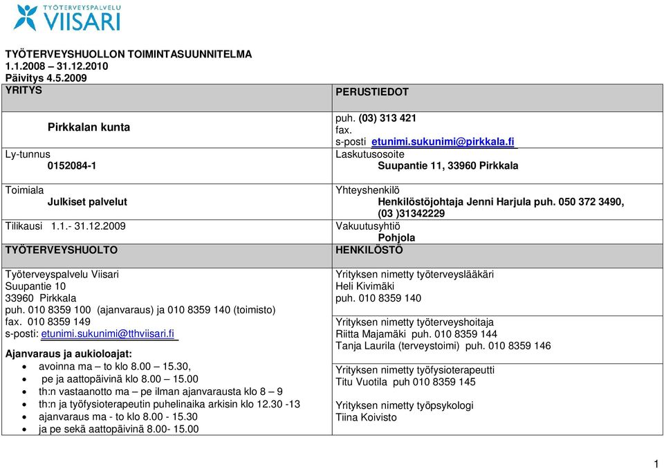 30, pe ja aattopäivinä klo 8.00 15.00 th:n vastaanotto ma pe ilman ajanvarausta klo 8 9 th:n ja työfysioterapeutin puhelinaika arkisin klo 12.30-13 ajanvaraus ma - to klo 8.00-15.