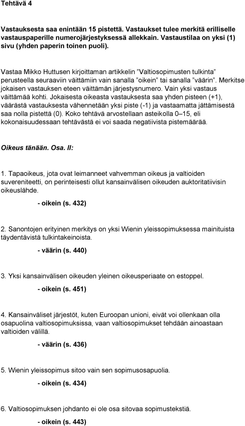 Merkitse jokaisen vastauksen eteen väittämän järjestysnumero. Vain yksi vastaus väittämää kohti.