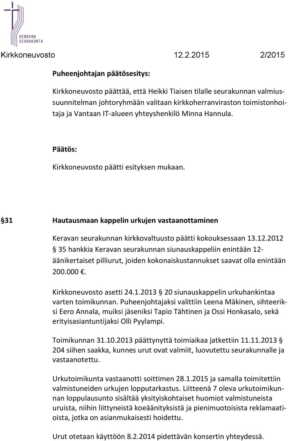 2012 35 hankkia Keravan seurakunnan siunauskappeliin enintään 12- äänikertaiset pilliurut, joiden kokonaiskustannukset saavat olla enintään 200.000. Kirkkoneuvosto asetti 24.1.2013 20 siunauskappelin urkuhankintaa varten toimikunnan.