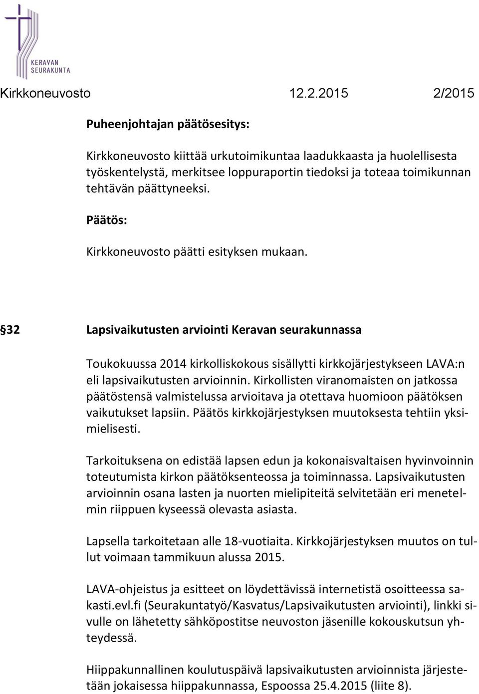 Kirkollisten viranomaisten on jatkossa päätöstensä valmistelussa arvioitava ja otettava huomioon päätöksen vaikutukset lapsiin. Päätös kirkkojärjestyksen muutoksesta tehtiin yksimielisesti.