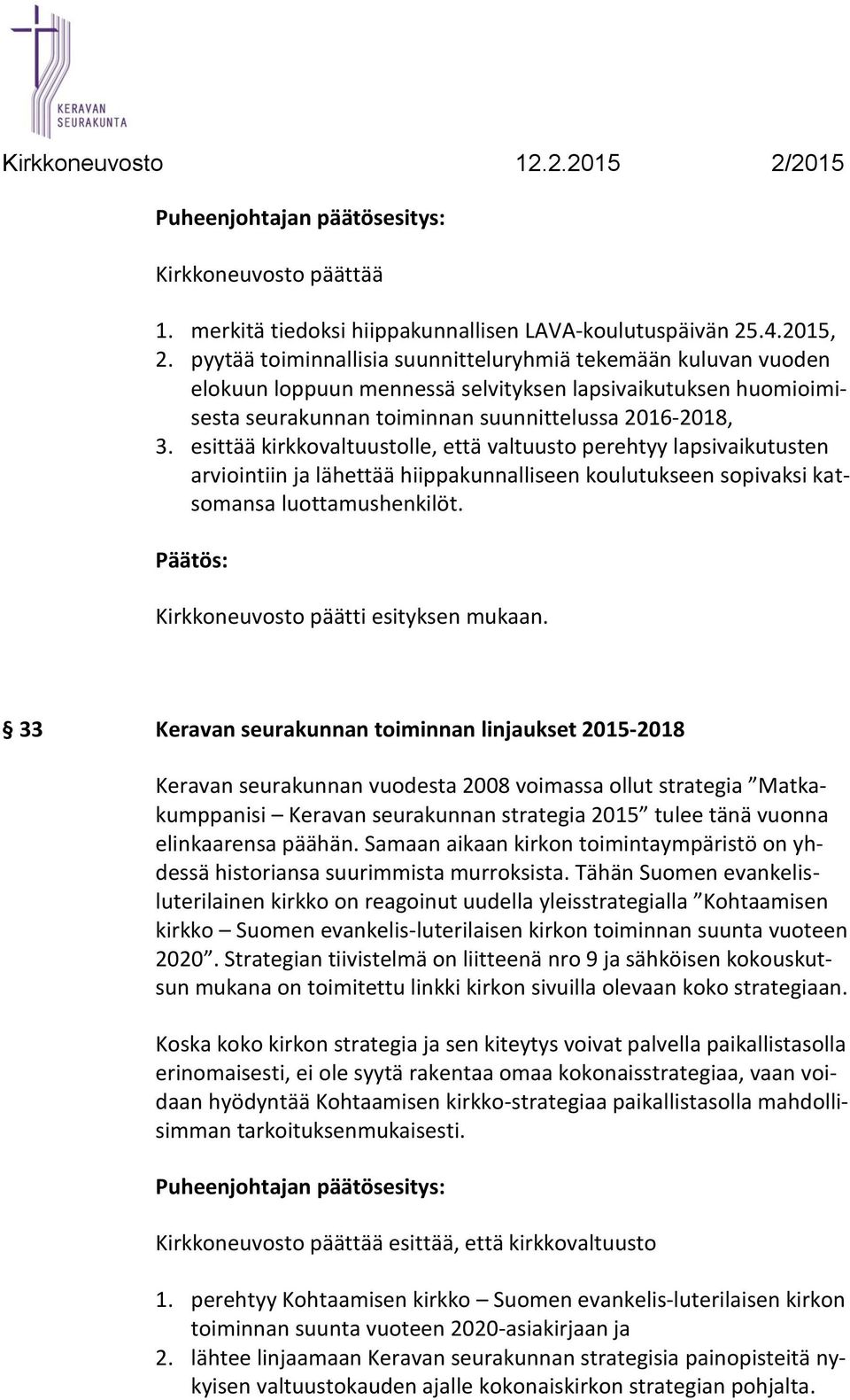 esittää kirkkovaltuustolle, että valtuusto perehtyy lapsivaikutusten arviointiin ja lähettää hiippakunnalliseen koulutukseen sopivaksi katsomansa luottamushenkilöt.