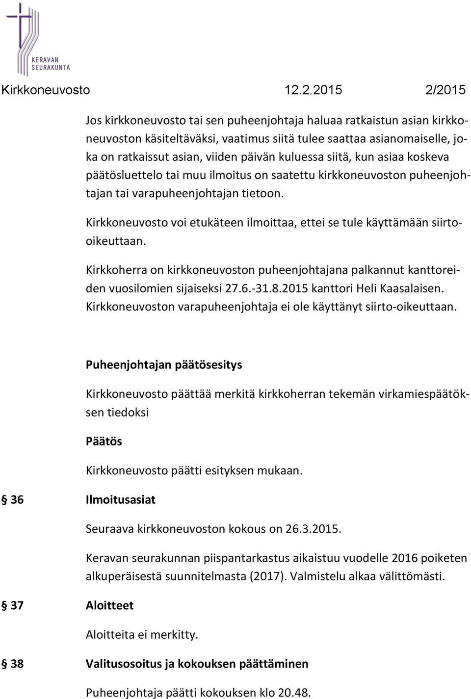 Kirkkoneuvosto voi etukäteen ilmoittaa, ettei se tule käyttämään siirtooikeuttaan. Kirkkoherra on kirkkoneuvoston puheenjohtajana palkannut kanttoreiden vuosilomien sijaiseksi 27.6.-31.8.