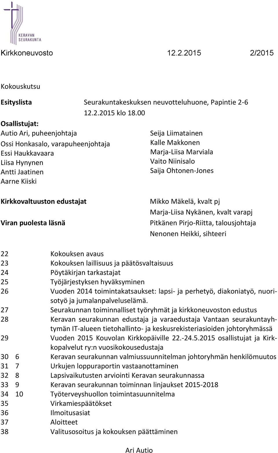 Niinisalo Saija Ohtonen-Jones Kirkkovaltuuston edustajat Viran puolesta läsnä Mikko Mäkelä, kvalt pj Marja-Liisa Nykänen, kvalt varapj Pitkänen Pirjo-Riitta, talousjohtaja Nenonen Heikki, sihteeri 22